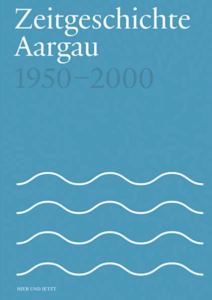 Hier&Jetzt, Sachbücher, Zeitgeschichte Aargau 1950-2000 (Deutsch, Fabian Furter, 2021)